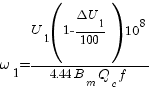 omega_1 = {U_1(1-{{Delta U_1}/100})10^8}/{4.44 B_m Q_c f} omega_1 = {U_1(1-{{Delta U_1}/100})10^8}/{4.44 B_m Q_c f}